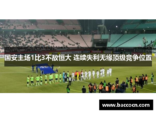 国安主场1比3不敌恒大 连续失利无缘顶级竞争位置