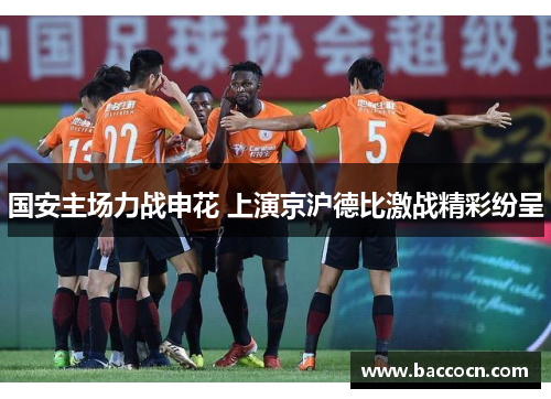 国安主场力战申花 上演京沪德比激战精彩纷呈