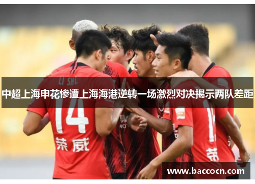 中超上海申花惨遭上海海港逆转一场激烈对决揭示两队差距