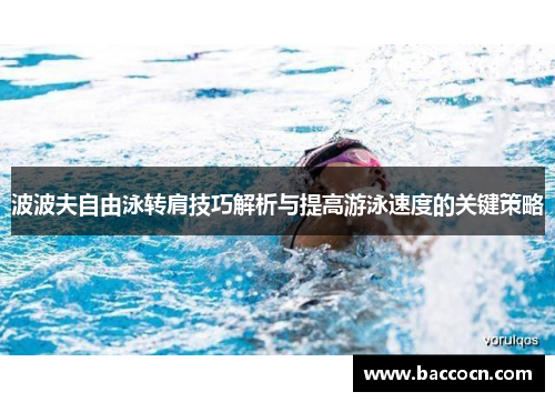 波波夫自由泳转肩技巧解析与提高游泳速度的关键策略