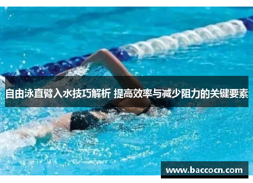 自由泳直臂入水技巧解析 提高效率与减少阻力的关键要素